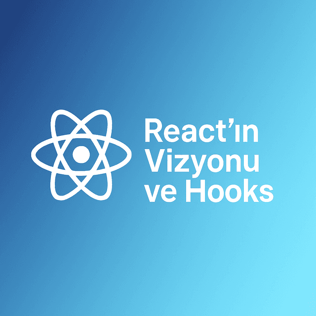 React’ın Vizyonu ve Hooks